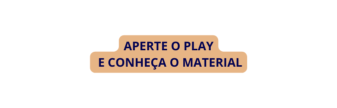 APERTE O PLAY E CONHEÇA O MATERIAL